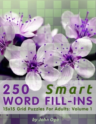 250 Smart Word Fill-Ins: 15x15 Grid Puzzles For Adults: Volume 1 by Oga, John