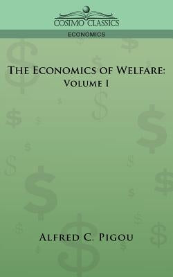 The Economics of Welfare: Volume I by Pigou, Alfred C.