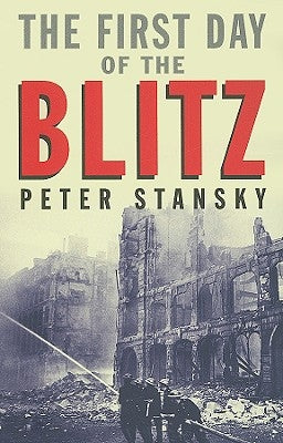 The First Day of the Blitz: September 7, 1940 by Stansky, Peter