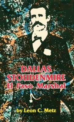 Dallas Stoudenmire El Paso Marshal by Metz, Leon C.
