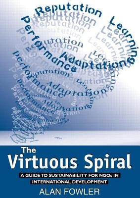 The Virtuous Spiral: A Guide to Sustainability for Ngos in International Development by Fowler, Alan