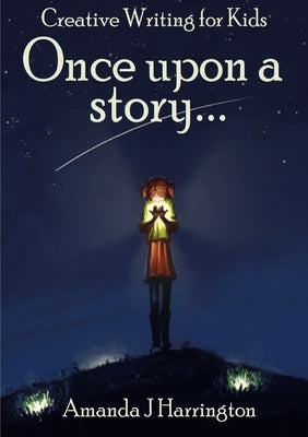Creative Writing for Kids Once Upon a Story by Harrington, Amanda