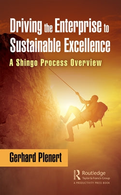 Driving the Enterprise to Sustainable Excellence: A Shingo Process Overview by Plenert, Gerhard