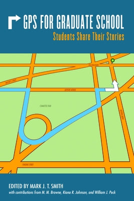 GPS for Graduate School: Students Share Their Stories by Smith, Mark J. T.