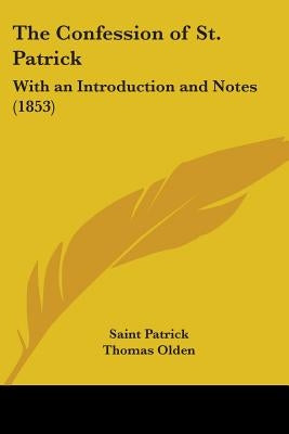 The Confession of St. Patrick: With an Introduction and Notes (1853) by Patrick, Saint