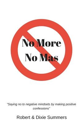 No More - No Mas: "saying No to Negative Mindsets by Making Positive Confessions" by Summers, Dixie