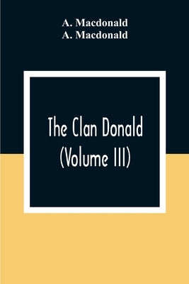 The Clan Donald (Volume III) by MacDonald, A.