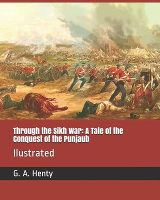 Through the Sikh War: A Tale of the Conquest of the Punjaub: Ilustrated by Hurst, Hal