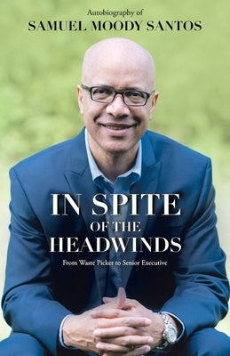 In Spite of the Headwinds: From Waste Picker to Senior Executive by Santos, Samuel Moody