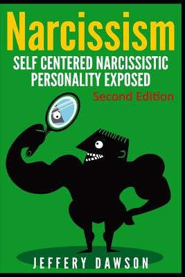 Narcissism: Self Centered Narcissistic Personality Exposed by Dawson, Jeffery