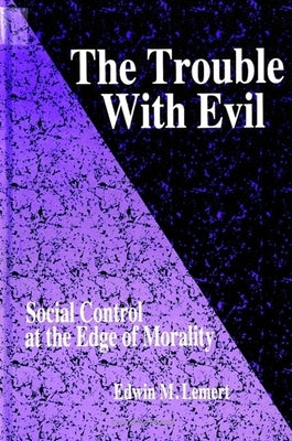 The Trouble with Evil: Social Control at the Edge of Morality by Lemert, Edwin M.
