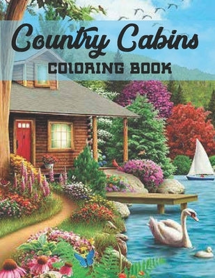 Country Cabins Coloring Book: An Adult Coloring Book with Charming Houses, Beautiful Landscapes, Peaceful Nature Scenes, Charming Farm... Coloring B by Coloring Book, Country Cabins