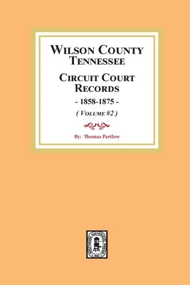 Wilson County, Tennessee Circuit Court Records, 1858-1875. (Volume #2) by Partlow, Thomas