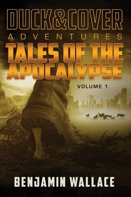 Tales of the Apocalypse Volume 1: A Duck & Cover Collection by Wallace, Benjamin