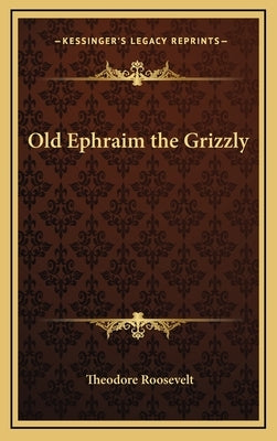 Old Ephraim the Grizzly by Roosevelt, Theodore, IV