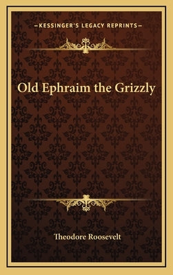 Old Ephraim the Grizzly by Roosevelt, Theodore, IV