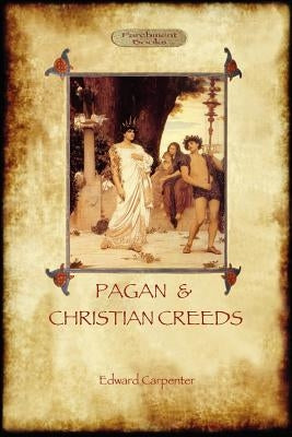 Pagan and Christian Creeds: Their Origin and Meaning (Aziloth Books) by Carpenter, Edward