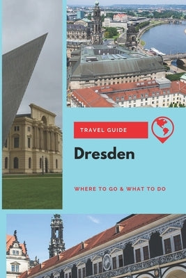 Dresden Travel Guide: Where to Go & What to Do by Lee, Thomas