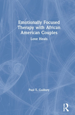Emotionally Focused Therapy with African American Couples: Love Heals by Guillory, Paul