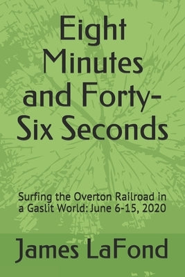 Eight Minutes and Forty-Six Seconds: Surfing the Overton Railroad in a Gaslit World: June 6-15, 2020 by LaFond, James