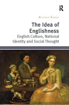 The Idea of Englishness: English Culture, National Identity and Social Thought by Kumar, Krishan