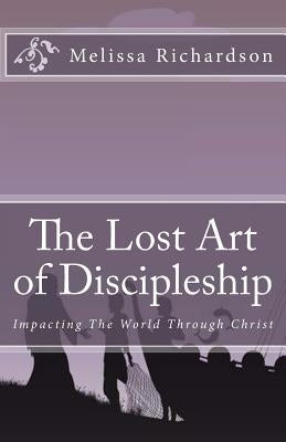 The Lost Art of Discipleship by Richardson, Melissa M.