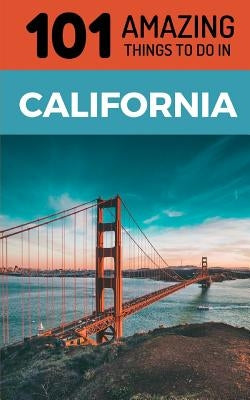 101 Amazing Things to Do in California: California Travel Guide by Amazing Things, 101