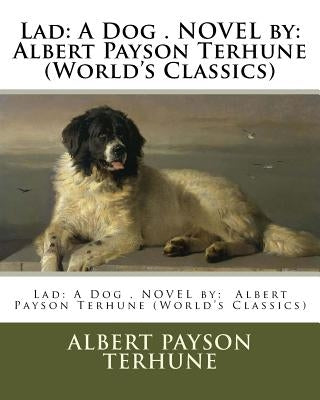 Lad: A Dog . NOVEL by: Albert Payson Terhune (World's Classics) by Terhune, Albert Payson