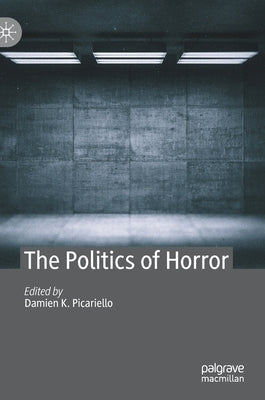 The Politics of Horror by Picariello, Damien K.