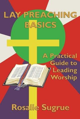 Lay Preaching Basics: A Practical Guide to Leading Worship by Sugrue, Rosalie