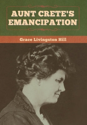 Aunt Crete's Emancipation by Hill, Grace Livingston