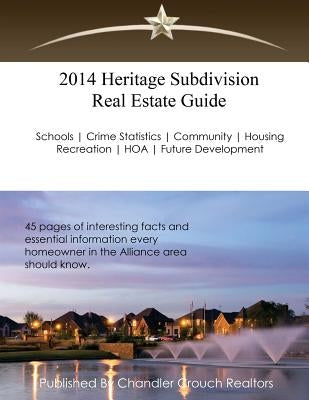 2014 Heritage Subdivision Real Estate Guide: 45 Pages of interesting facts and essential information every homeowner in the Alliance area should know by Realtors, Chandler Crouch