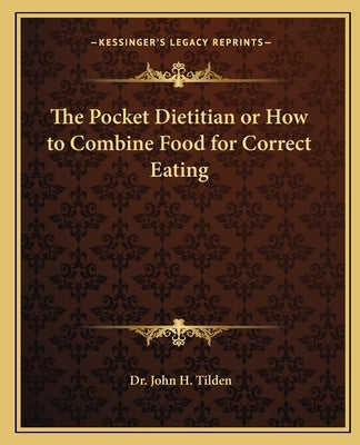 The Pocket Dietitian or How to Combine Food for Correct Eating by Tilden, John H.