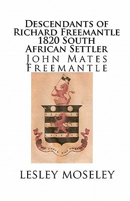 Descendants of Richard Freemantle -1820 South African Settler: John Mates Freemantle by De Jager, Selena