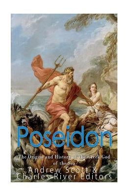 Poseidon: The Origins and History of the Greek God of the Sea by Scott, Andrew