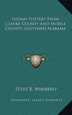 Indian Pottery from Clarke County and Mobile County, Southern Alabama by Wimberly, Steve B.
