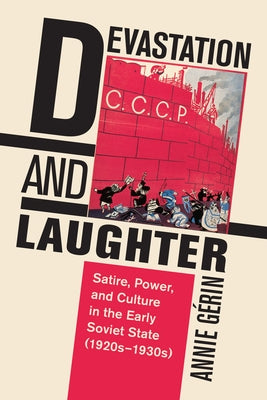 Devastation and Laughter: Satire, Power, and Culture in the Early Soviet State (1920s-1930s) by Gérin, Annie