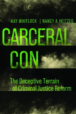 Carceral Con: The Deceptive Terrain of Criminal Justice Reform by Whitlock, Kay