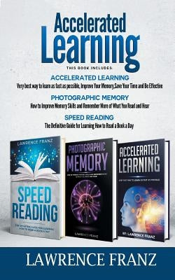 Accelerated Learning Series (3 Book Series): Speed_Reading, Photographic Memory, Accelerated Learning How to Use Advanced Learning Strategies to Learn by Franz, Lawrence