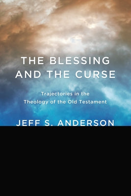The Blessing and the Curse: Trajectories in the Theology of the Old Testament by Anderson, Jeff S.