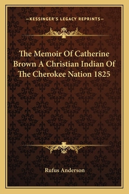 The Memoir of Catherine Brown a Christian Indian of the Cherokee Nation 1825 by Anderson, Rufus