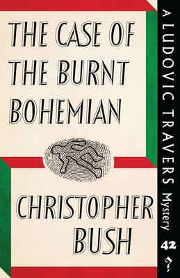 The Case of the Burnt Bohemian: A Ludovic Travers Mystery by Bush, Christopher