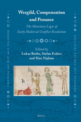 Wergild, Compensation and Penance: The Monetary Logic of Early Medieval Conflict Resolution by Bothe, Lukas
