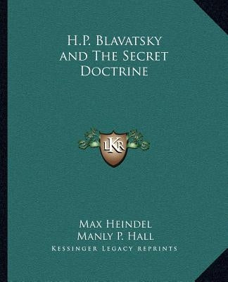 H.P. Blavatsky and the Secret Doctrine by Heindel, Max