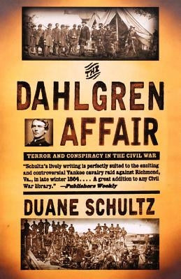 The Dahlgren Affair: Terror and Conspiracy in the Civil War by Schultz, Duane P.