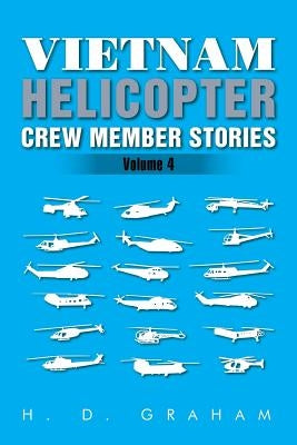 Vietnam Helicopter Crew Member Stories: Volume IV by Graham, H. D.