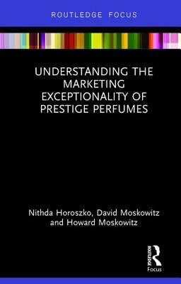 Understanding the Marketing Exceptionality of Prestige Perfumes by Horoszko, Nithda
