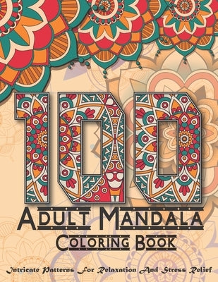 100 Adult Mandala Coloring Book: Intricate Patterns For Relaxation And Stress with Decorations, by Ridge, Boss
