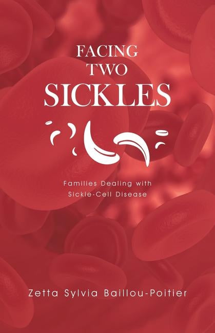 Facing Two Sickles: Families Dealing with Sickle-Cell Disease by Baillou-Poitier, Zetta Sylvia