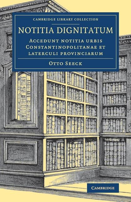 Notitia Dignitatum: Accedunt Notitia Urbis Constantinopolitanae Et Laterculi Provinciarum by Seeck, Otto